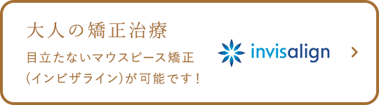 大人の矯正治療 目立たないマウスピース矯正(インビザライン)が可能です！